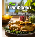 Vegan Carribean Cookbook: Island Flavors, Plant-Based Delights - Explore 100+ Whole-Food Recipes! Pictures Included - Paperback