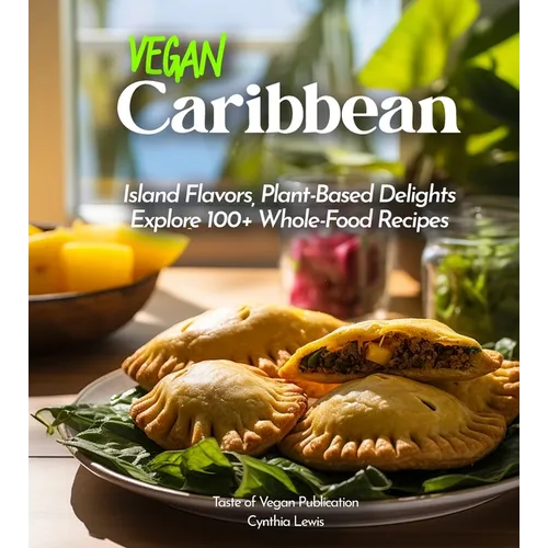 Vegan Carribean Cookbook: Island Flavors, Plant-Based Delights - Explore 100+ Whole-Food Recipes! Pictures Included - Paperback