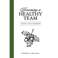 Becoming a Healthy Team: 5 Traits of Vital Leadership - Paperback