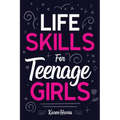 Life Skills for Teenage Girls - Paperback