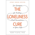 The Loneliness Cure: Six Strategies for Finding Real Connections in Your Life - Paperback