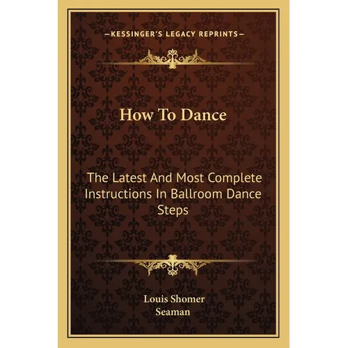 How To Dance: The Latest And Most Complete Instructions In Ballroom Dance Steps - Paperback
