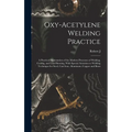 Oxy-acetylene Welding Practice; a Practical Presentation of the Modern Processes of Welding, Cutting, and Lead Burning, With Special Attention to Weld - Hardcover