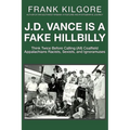 J. D. Vance Is a Fake Hillbilly: Think Twice Before Calling (All) Coalfield Appalachians Racists, Sexists, and Ignoramuses - Paperback