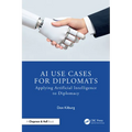 AI Use Cases for Diplomats: Applying Artificial Intelligence to Diplomacy - Paperback