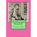 The Homemade Housewife: The last book you will ever need on homemaking and frugal living. - Paperback