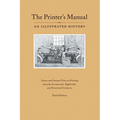 The Printer's Manual: Classic Texts on Printing from the Seventeenth, Eighteenth, and Nineteenth Centuries - Paperback