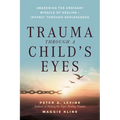 Trauma Through a Child's Eyes: Awakening the Ordinary Miracle of Healing; Infancy Through Adolescence - Paperback