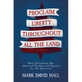 Proclaim Liberty Throughout All the Land: How Christianity Has Advanced Freedom and Equality for All Americans - Paperback