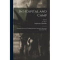 In Hospital and Camp: A Woman's Record of Thrilling Incidents Among the Wounded in the Late War - Paperback
