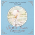 SOPHIA SWAN IS AFRAID OF WATER! (Specific Phobia): I'm Afraid - Hardcover