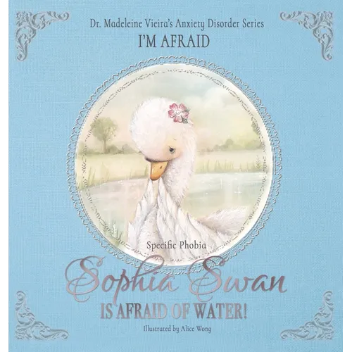 SOPHIA SWAN IS AFRAID OF WATER! (Specific Phobia): I'm Afraid - Hardcover