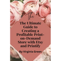 The Ultimate Guide to Creating a Profitable Print-on-Demand Store with Etsy and Printify - Paperback