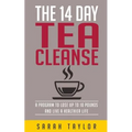 Tea Cleanse: 14 Day Tea Cleanse Plan: Reset Your Metabolism, Lose Weight, And Li - Paperback