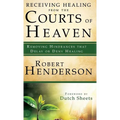 Receiving Healing from the Courts of Heaven: Removing Hindrances that Delay or Deny Healing - Hardcover