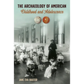 The Archaeology of American Childhood and Adolescence - Hardcover