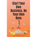 Start Your Own Business, Be Your Own Boss - Paperback