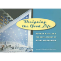 Designing the Good Life: Norman M. Giller and the Development of Miami Modernism - Hardcover