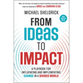 From Ideas to Impact: A Playbook for Influencing and Implementing Change in a Divided World - Paperback