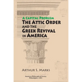 Capital Problem: The Attic Order and the Greek Revival in America, Transactions, American Philosophical Society (Vol. 103, Part 5) - Hardcover