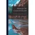 Anales De Cuauhtitlan: Noticias Historicas De Mexico Y Sus Contornos... - Hardcover