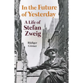 In the Future of Yesterday: A Life of Stefan Zweig - Hardcover