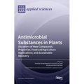 Antimicrobial Substances in Plants: Discovery of New Compounds, Properties, Food and Agriculture Applications, and Sustainable Recovery - Hardcover
