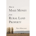 How to Make Money from Rural Land Property: A How to Guide to Generate Monthly Income Finding Profitable Rural Residential Properties - Paperback