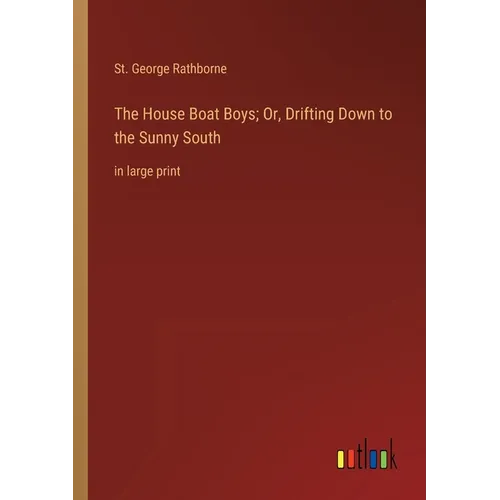 The House Boat Boys; Or, Drifting Down to the Sunny South: in large print - Paperback
