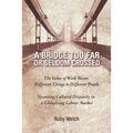 A Bridge Too Far or Seldom Crossed: The Value of Work Means Different Things to Different People, Spanning Cultural Disparity in a Globalising Labou - Paperback