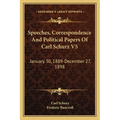 Speeches, Correspondence And Political Papers Of Carl Schurz V5: January 30, 1889-December 27, 1898 - Paperback