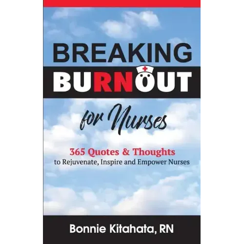 Breaking Burnout for Nurse: 365 Quotes and Thoughts to Rejuvenate, Inspire and Empower Nurses - Paperback