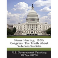 House Hearing, 110th Congress: The Truth about Veterans Suicides - Paperback