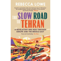 The Slow Road to Tehran: A Revelatory Bike Ride Through Europe and the Middle East - Paperback