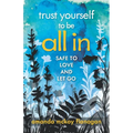 Trust Yourself to Be All In: Safe to Love and Let Go - Paperback