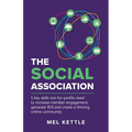 The Social Association: 5 Key Skills Not-For-Profits Need to Increase Member Engagement, Generate Roi and Create a Thriving Online Community - Paperback
