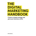 The Digital Marketing Handbook: Create a Simple Strategy and Grow Your Business Online - Paperback
