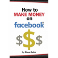 How To Make Money on Facebook: Unlock the Power of social media's biggest platform - Paperback