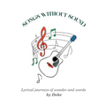 Songs Without Sound: Lyrical Journeys of Wonder and Words - Paperback