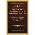 Forty-Five Years' Experiences In North Queensland, 1861-1905: With A Few Incidents In England, 1844-1861 (1907) - Hardcover