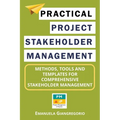 Practical Project Stakeholder Management: Methods, Tools and Templates for Comprehensive Stakeholder Management - Paperback