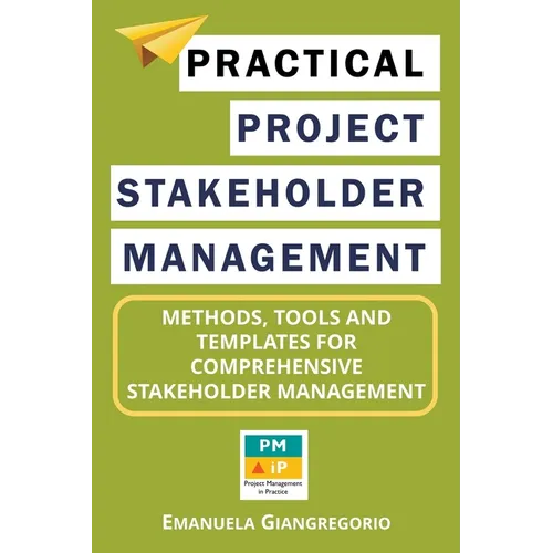 Practical Project Stakeholder Management: Methods, Tools and Templates for Comprehensive Stakeholder Management - Paperback