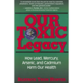 Our Toxic Legacy: How Lead, Mercury, Arsenic, and Cadmium Harm Our Health - Paperback