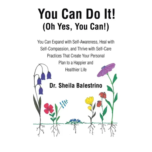 You Can Do It! (Oh Yes, You Can!): You Can Expand with Self-Awareness, Heal with Self-Compassion, and Thrive with Self-Care Practices That Create Your - Paperback