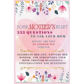 Your Mother's Heart 333 Questions to Ask Your Mom Before She Dies to Cherish Her Forever: Celebrate Her Life, Capture Her Wisdom, and Strengthen Your - Paperback