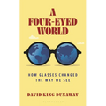 A Four-Eyed World: How Glasses Changed the Way We See - Hardcover