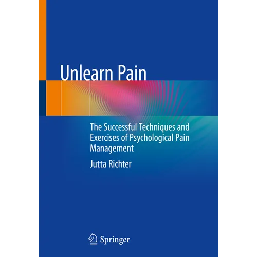 Unlearn Pain: The Successful Techniques and Exercises of Psychological Pain Management - Paperback