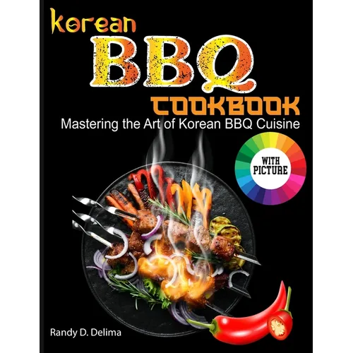 Korean BBQ Cookbook: Mastering the Art of Korean BBQ Cuisine - Paperback
