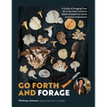 Go Forth and Forage: A Guide to Foraging Over 50 of the Most Common Edible & Medicinal North American Mushrooms - Paperback