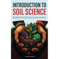 Introduction to Soil Science: From Formation and Classification to Physical, Chemical, and Biological Properties, Fertility and Nutrient Management, a - Paperback